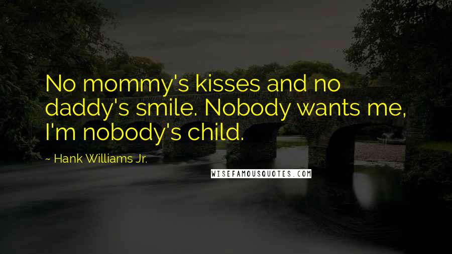 Hank Williams Jr. Quotes: No mommy's kisses and no daddy's smile. Nobody wants me, I'm nobody's child.