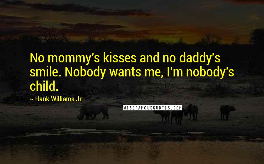 Hank Williams Jr. Quotes: No mommy's kisses and no daddy's smile. Nobody wants me, I'm nobody's child.