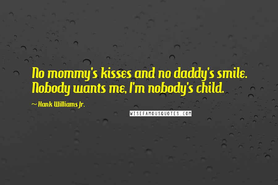 Hank Williams Jr. Quotes: No mommy's kisses and no daddy's smile. Nobody wants me, I'm nobody's child.