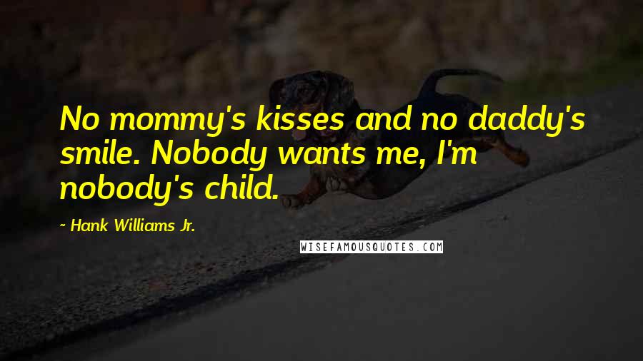 Hank Williams Jr. Quotes: No mommy's kisses and no daddy's smile. Nobody wants me, I'm nobody's child.