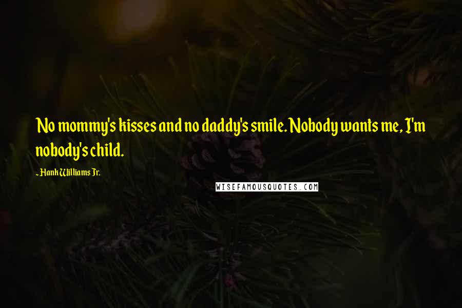 Hank Williams Jr. Quotes: No mommy's kisses and no daddy's smile. Nobody wants me, I'm nobody's child.