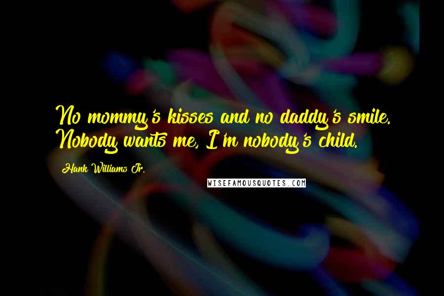 Hank Williams Jr. Quotes: No mommy's kisses and no daddy's smile. Nobody wants me, I'm nobody's child.