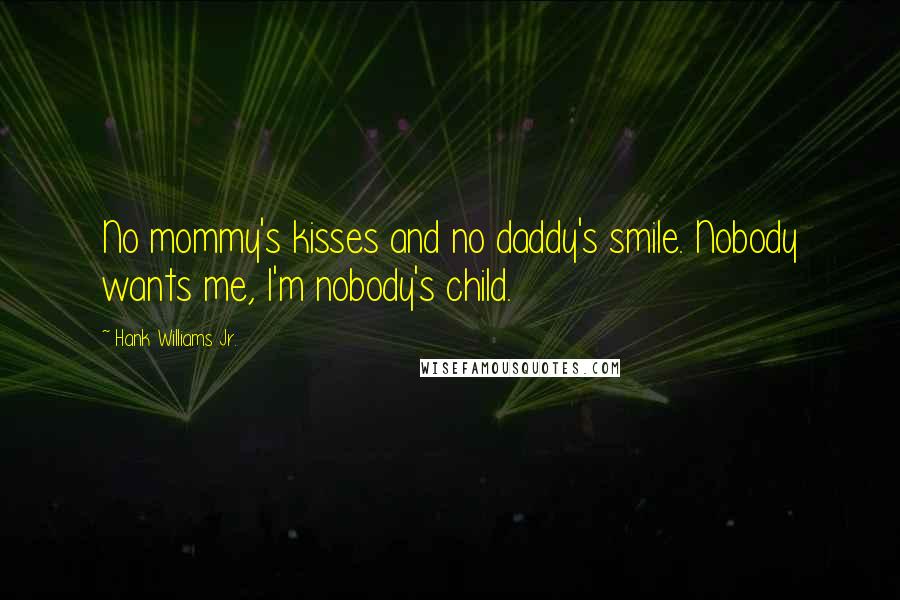 Hank Williams Jr. Quotes: No mommy's kisses and no daddy's smile. Nobody wants me, I'm nobody's child.