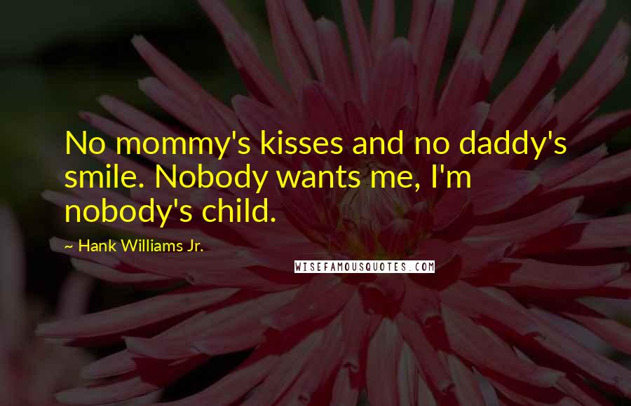 Hank Williams Jr. Quotes: No mommy's kisses and no daddy's smile. Nobody wants me, I'm nobody's child.