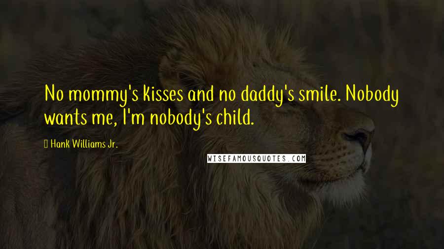 Hank Williams Jr. Quotes: No mommy's kisses and no daddy's smile. Nobody wants me, I'm nobody's child.