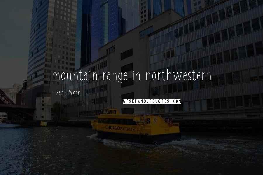 Hank Woon Quotes: mountain range in northwestern