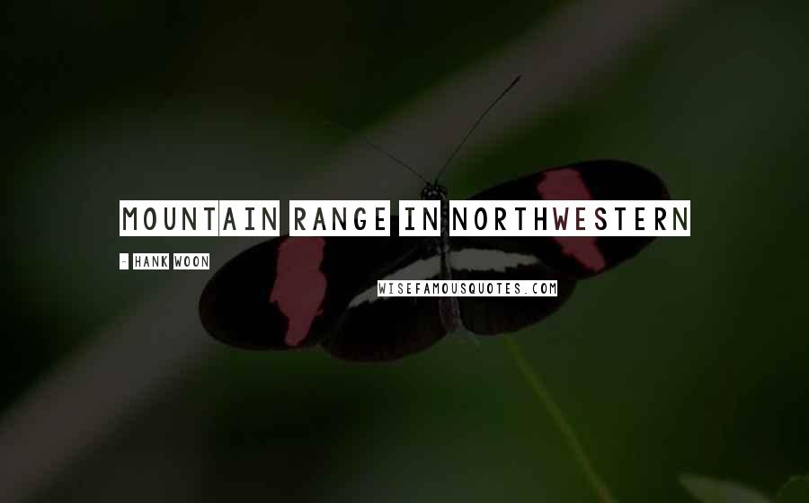 Hank Woon Quotes: mountain range in northwestern