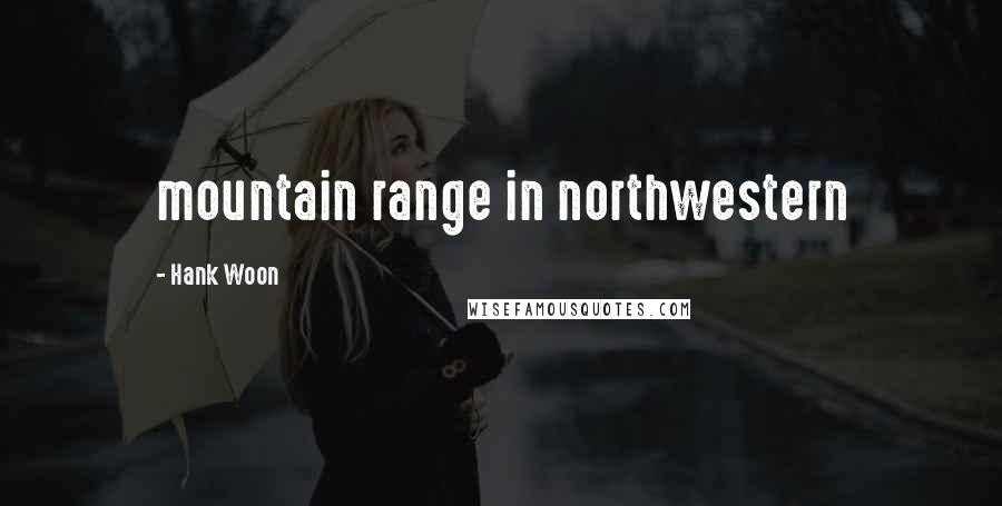 Hank Woon Quotes: mountain range in northwestern