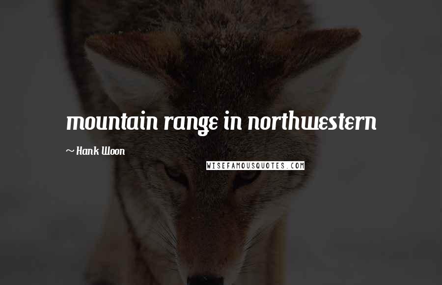 Hank Woon Quotes: mountain range in northwestern