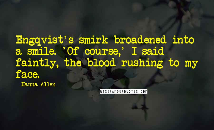 Hanna Allen Quotes: Engqvist's smirk broadened into a smile. 'Of course,' I said faintly, the blood rushing to my face.