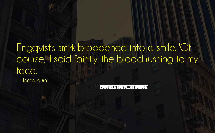 Hanna Allen Quotes: Engqvist's smirk broadened into a smile. 'Of course,' I said faintly, the blood rushing to my face.