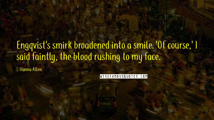 Hanna Allen Quotes: Engqvist's smirk broadened into a smile. 'Of course,' I said faintly, the blood rushing to my face.