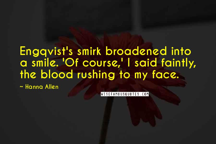 Hanna Allen Quotes: Engqvist's smirk broadened into a smile. 'Of course,' I said faintly, the blood rushing to my face.