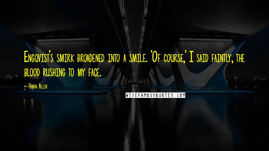 Hanna Allen Quotes: Engqvist's smirk broadened into a smile. 'Of course,' I said faintly, the blood rushing to my face.