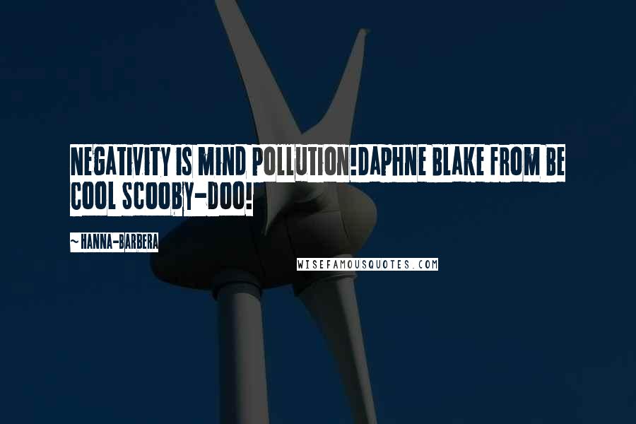 Hanna-Barbera Quotes: Negativity is mind pollution!Daphne Blake from Be Cool Scooby-Doo!
