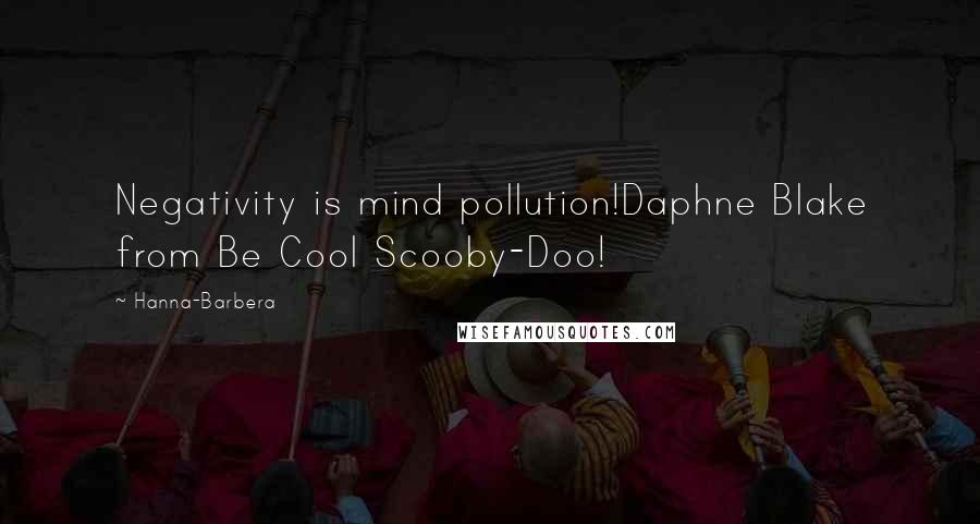 Hanna-Barbera Quotes: Negativity is mind pollution!Daphne Blake from Be Cool Scooby-Doo!