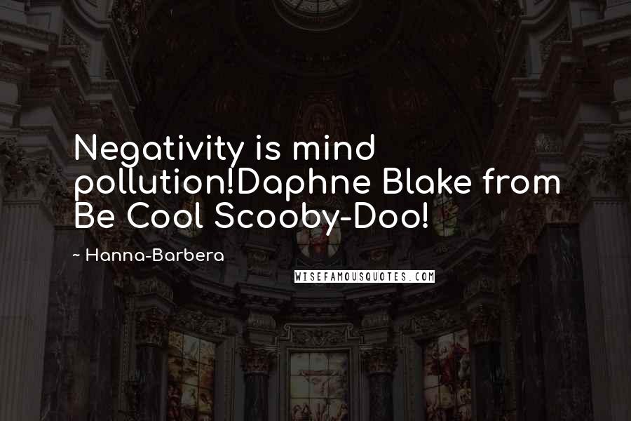 Hanna-Barbera Quotes: Negativity is mind pollution!Daphne Blake from Be Cool Scooby-Doo!