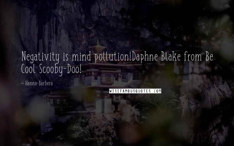 Hanna-Barbera Quotes: Negativity is mind pollution!Daphne Blake from Be Cool Scooby-Doo!