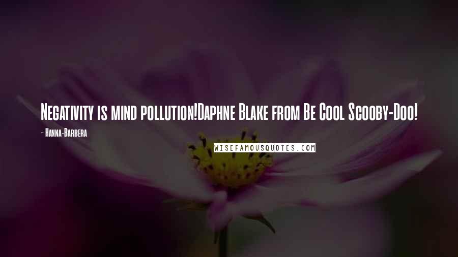 Hanna-Barbera Quotes: Negativity is mind pollution!Daphne Blake from Be Cool Scooby-Doo!