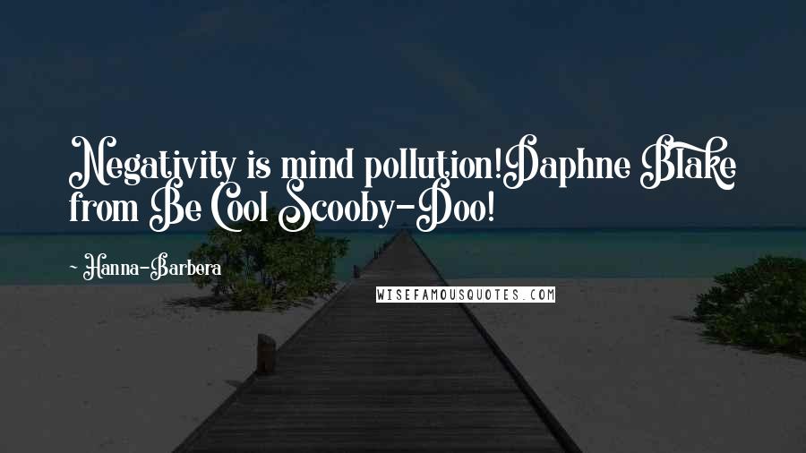 Hanna-Barbera Quotes: Negativity is mind pollution!Daphne Blake from Be Cool Scooby-Doo!