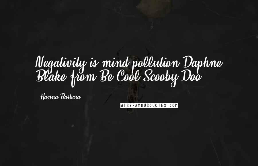 Hanna-Barbera Quotes: Negativity is mind pollution!Daphne Blake from Be Cool Scooby-Doo!
