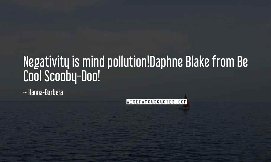 Hanna-Barbera Quotes: Negativity is mind pollution!Daphne Blake from Be Cool Scooby-Doo!