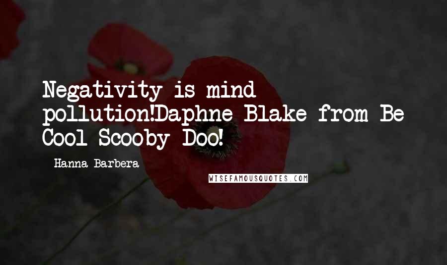 Hanna-Barbera Quotes: Negativity is mind pollution!Daphne Blake from Be Cool Scooby-Doo!