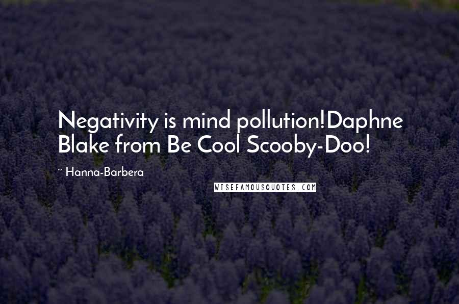 Hanna-Barbera Quotes: Negativity is mind pollution!Daphne Blake from Be Cool Scooby-Doo!