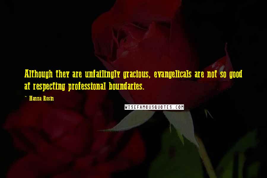 Hanna Rosin Quotes: Although they are unfailingly gracious, evangelicals are not so good at respecting professional boundaries.