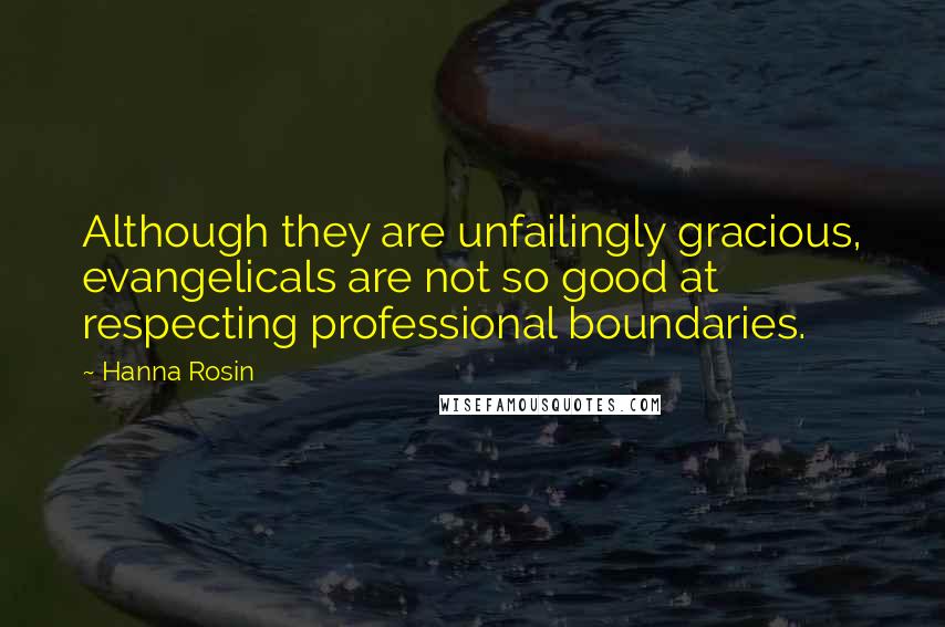 Hanna Rosin Quotes: Although they are unfailingly gracious, evangelicals are not so good at respecting professional boundaries.