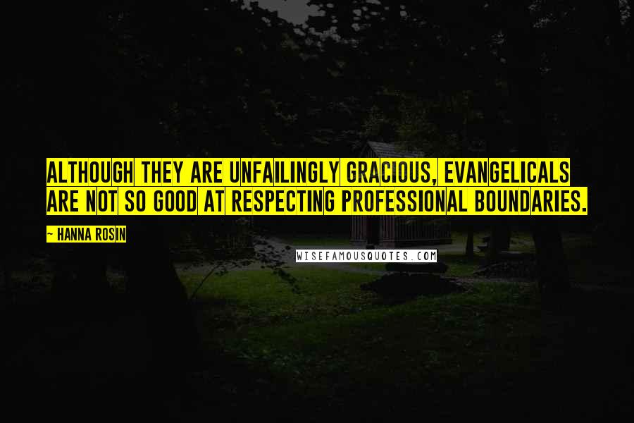 Hanna Rosin Quotes: Although they are unfailingly gracious, evangelicals are not so good at respecting professional boundaries.