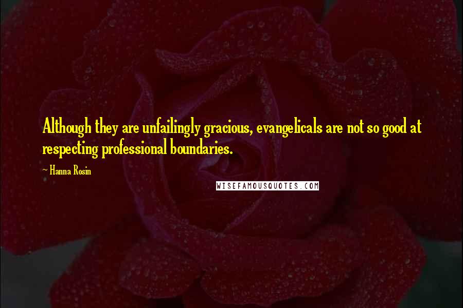 Hanna Rosin Quotes: Although they are unfailingly gracious, evangelicals are not so good at respecting professional boundaries.