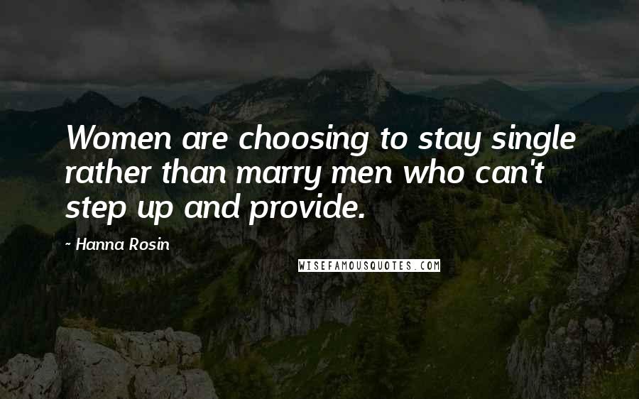 Hanna Rosin Quotes: Women are choosing to stay single rather than marry men who can't step up and provide.