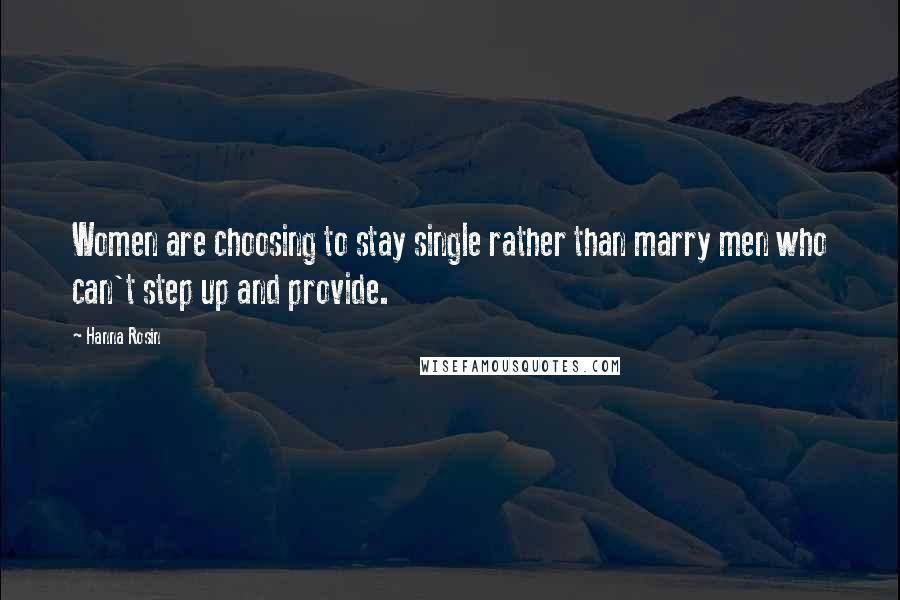 Hanna Rosin Quotes: Women are choosing to stay single rather than marry men who can't step up and provide.