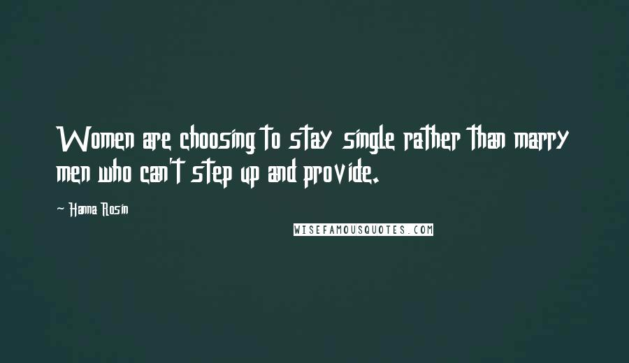 Hanna Rosin Quotes: Women are choosing to stay single rather than marry men who can't step up and provide.