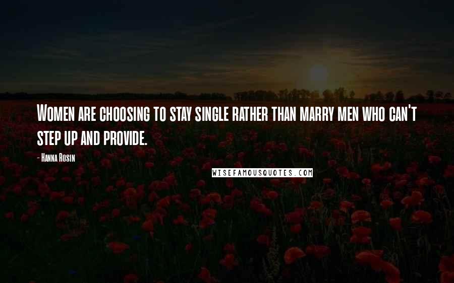 Hanna Rosin Quotes: Women are choosing to stay single rather than marry men who can't step up and provide.