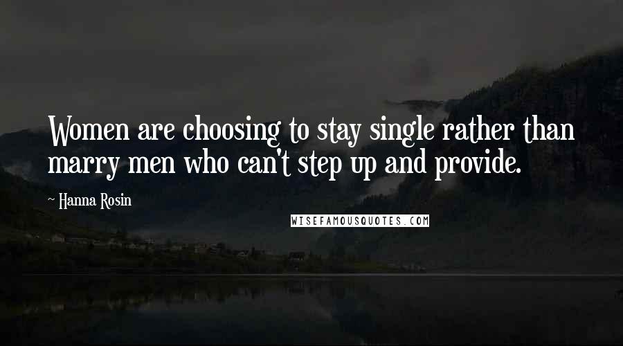 Hanna Rosin Quotes: Women are choosing to stay single rather than marry men who can't step up and provide.