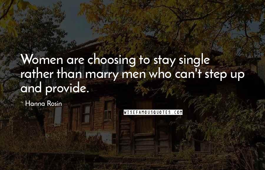 Hanna Rosin Quotes: Women are choosing to stay single rather than marry men who can't step up and provide.