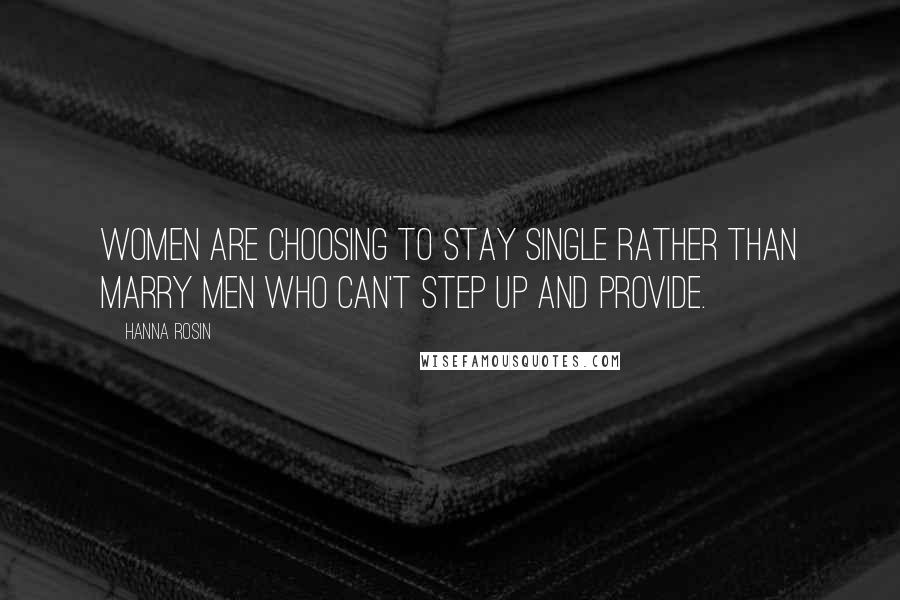 Hanna Rosin Quotes: Women are choosing to stay single rather than marry men who can't step up and provide.