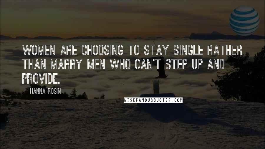 Hanna Rosin Quotes: Women are choosing to stay single rather than marry men who can't step up and provide.