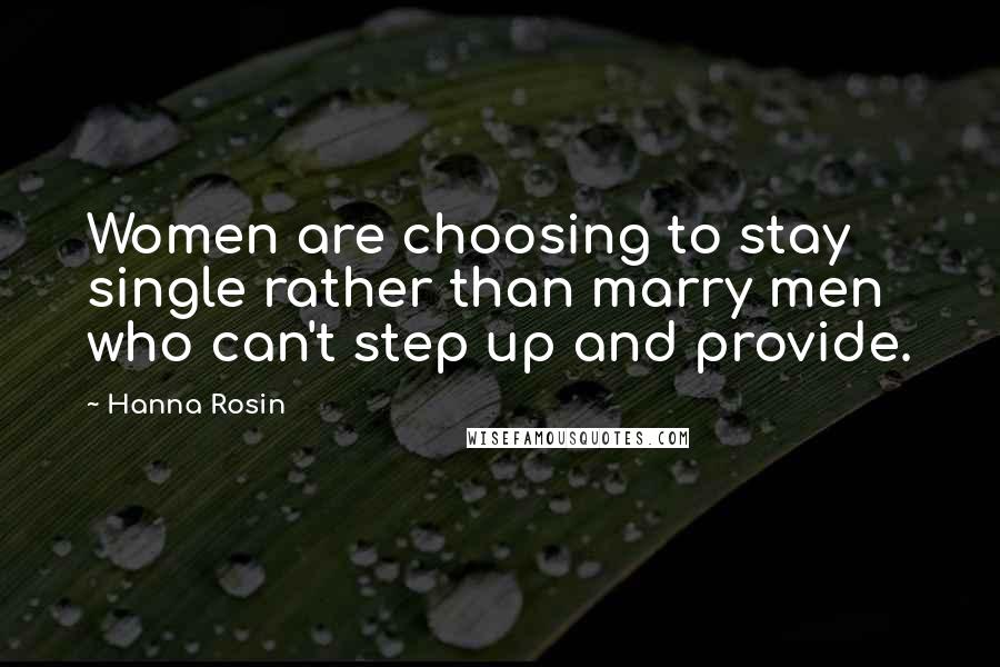 Hanna Rosin Quotes: Women are choosing to stay single rather than marry men who can't step up and provide.