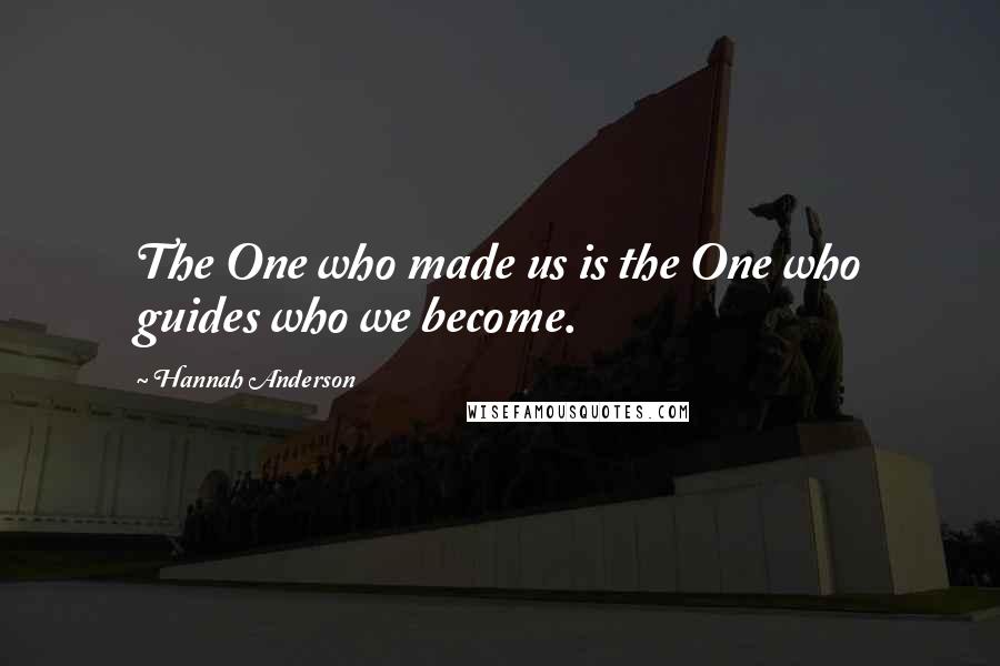 Hannah Anderson Quotes: The One who made us is the One who guides who we become.