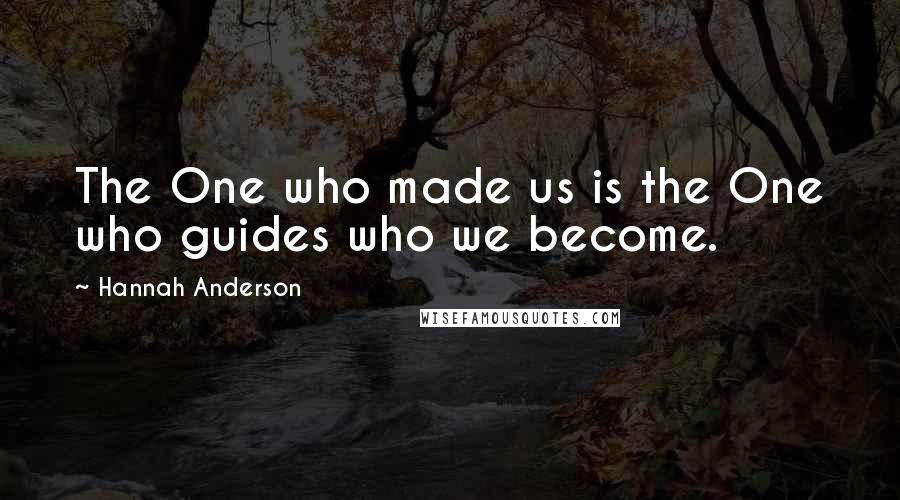 Hannah Anderson Quotes: The One who made us is the One who guides who we become.