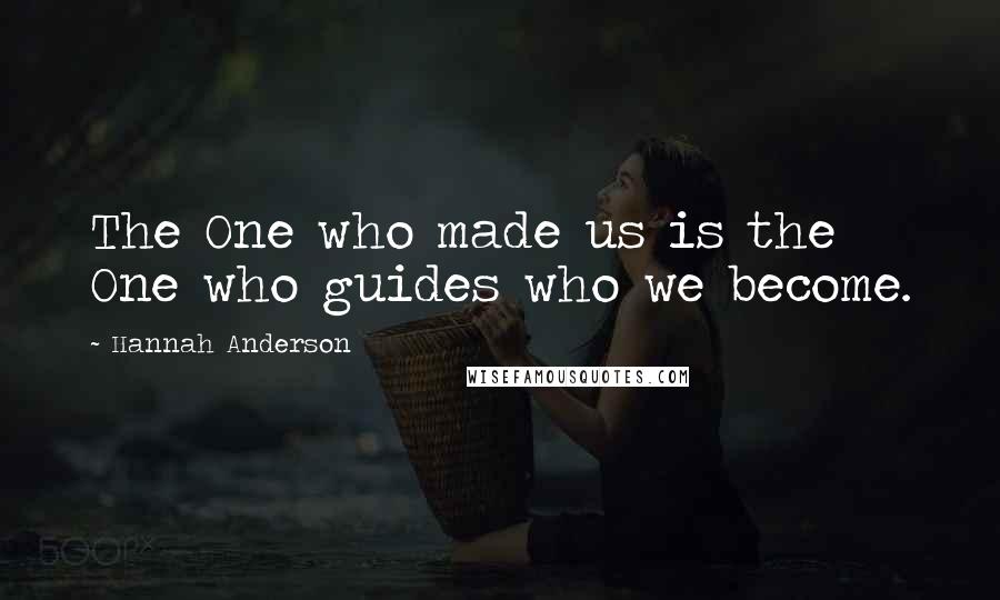 Hannah Anderson Quotes: The One who made us is the One who guides who we become.