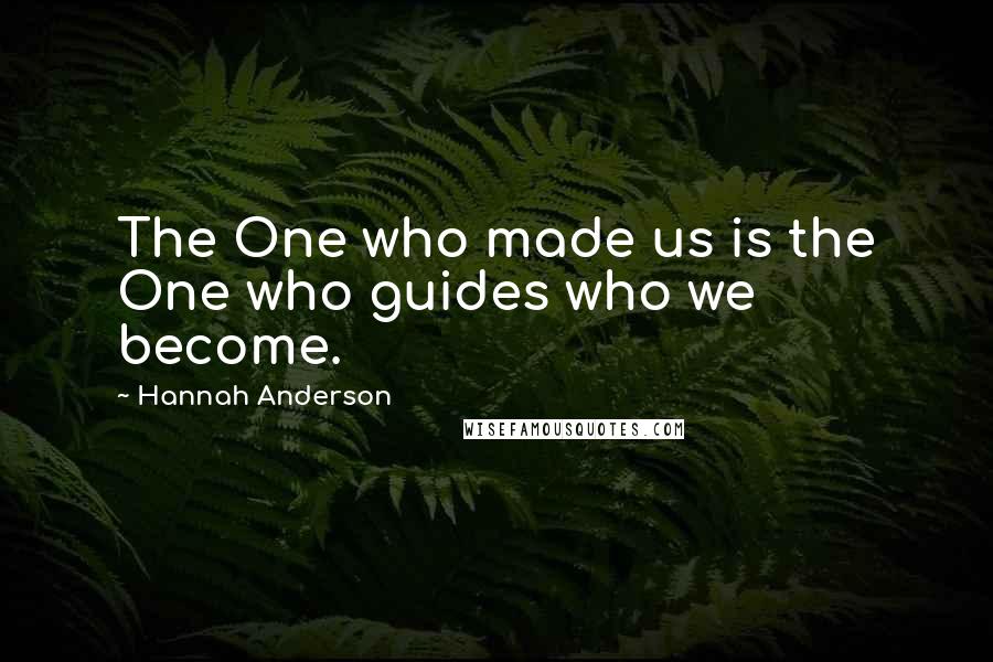 Hannah Anderson Quotes: The One who made us is the One who guides who we become.