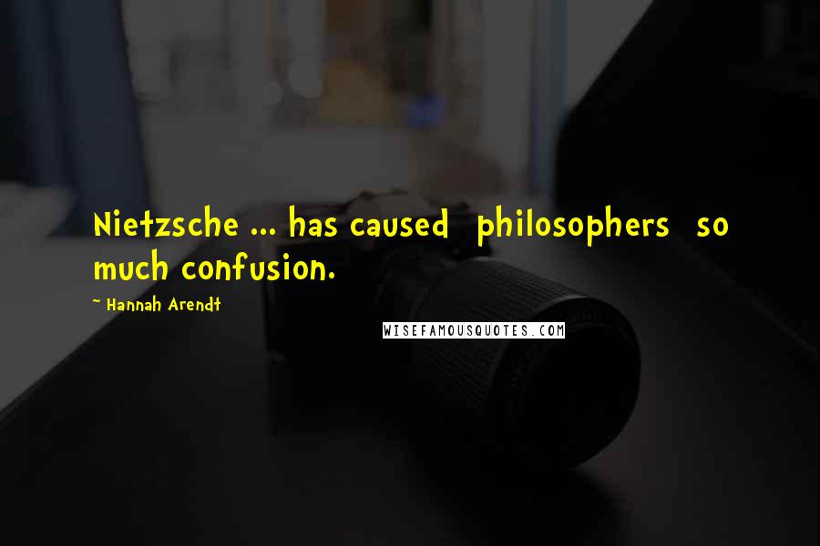 Hannah Arendt Quotes: Nietzsche ... has caused [philosophers] so much confusion.