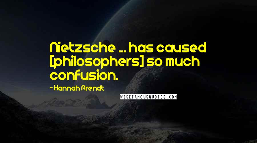 Hannah Arendt Quotes: Nietzsche ... has caused [philosophers] so much confusion.