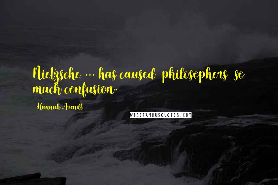 Hannah Arendt Quotes: Nietzsche ... has caused [philosophers] so much confusion.