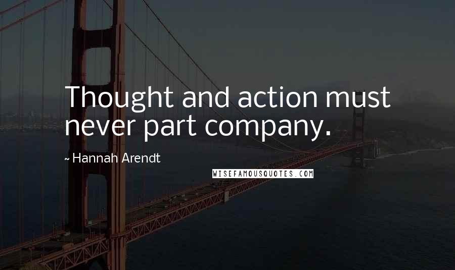 Hannah Arendt Quotes: Thought and action must never part company.