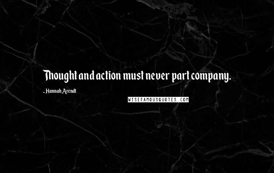 Hannah Arendt Quotes: Thought and action must never part company.